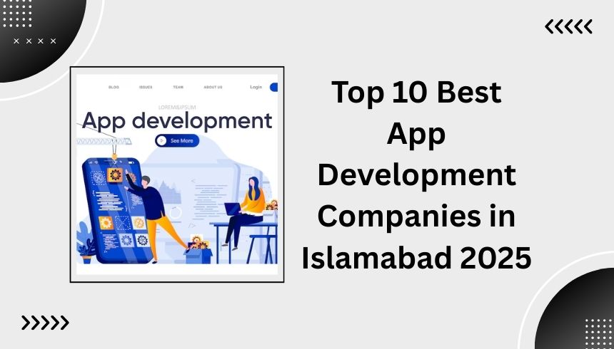 Top 10 Best App Development Companies in Islamabad 2025
