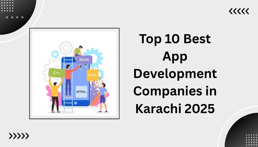 Top 10 Best App Development Companies in Karachi 2025