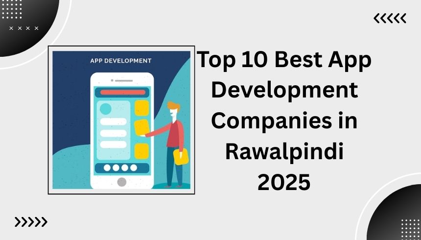 Top 10 Best App Development Companies in Rawalpindi 2025