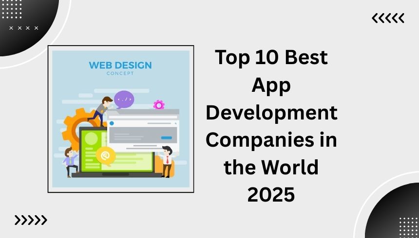 Top 10 Best App Development Companies in the World 2025