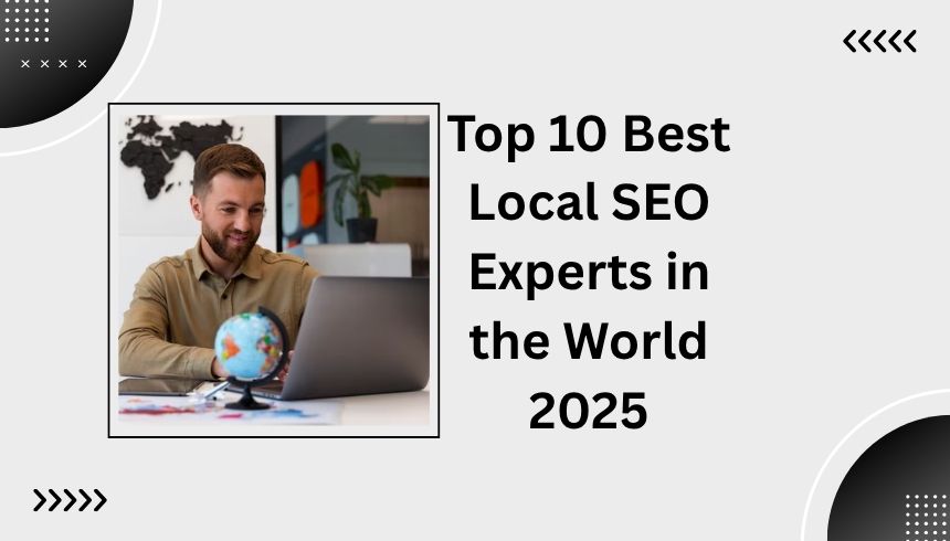 Top 10 Best Local SEO Experts in the World 2025