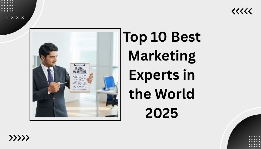 Top 10 Best Marketing Experts in the World 2025