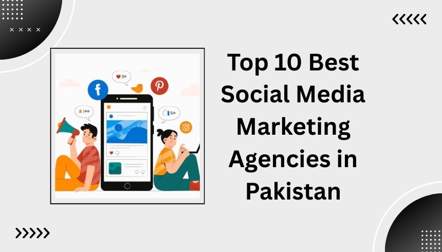 Top 10 Best Social Media Marketing Agencies in Pakistan