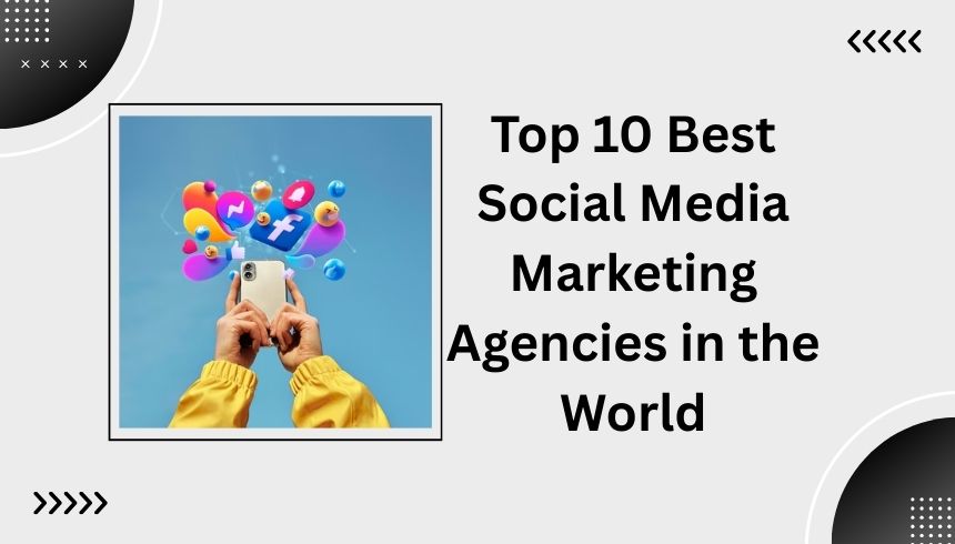 Top 10 Best Social Media Marketing Agencies in the World