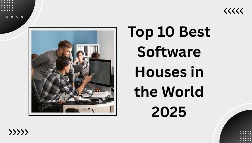 Top 10 Best Software Houses in the World 2025